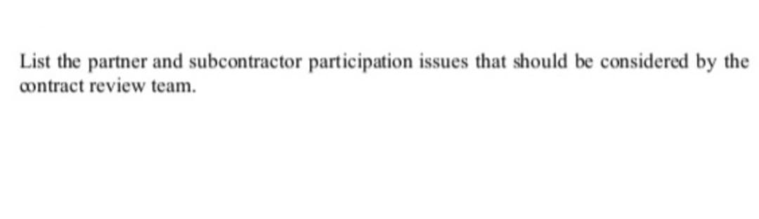 List the partner and subcontractor participation issues that should be considered by the
contract review team.