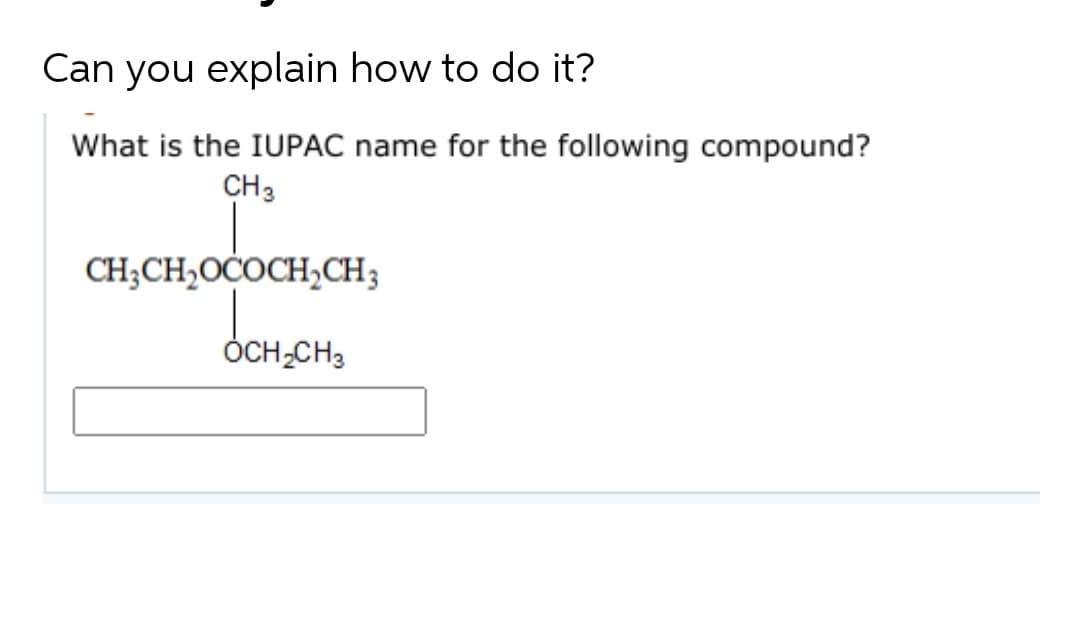 Can you explain how to do it?
What is the IUPAC name for the following compound?
CH3
CH;CH,OCOCH,CH;
ÓCH,CH3
