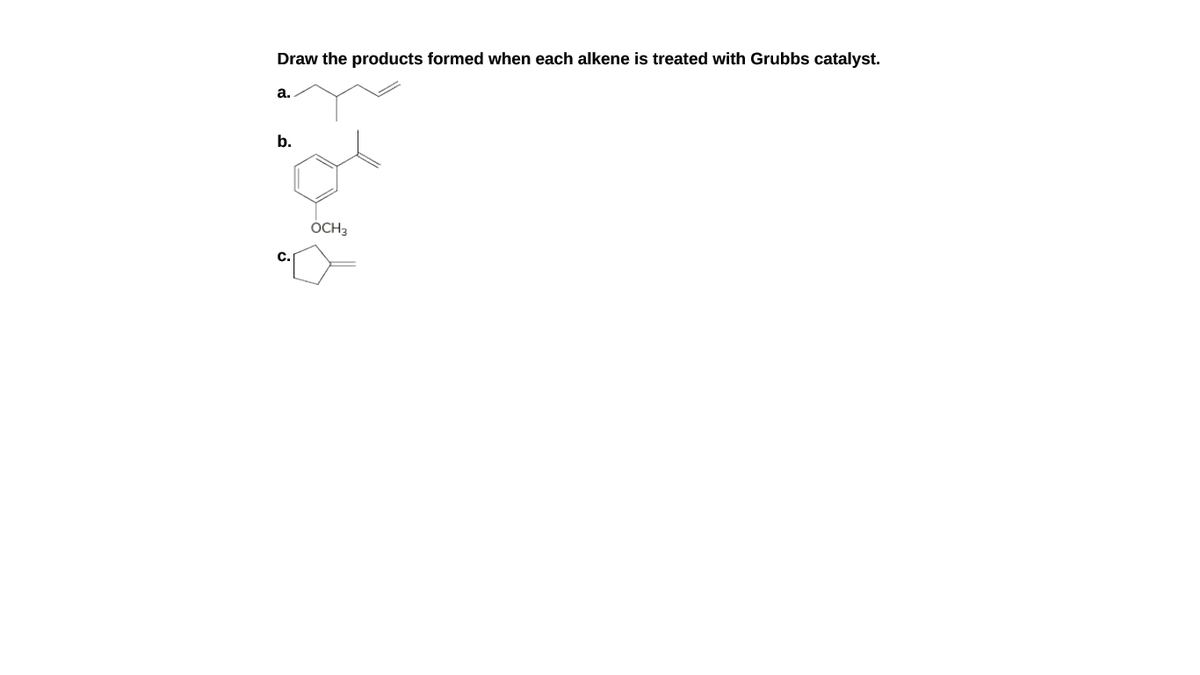 Draw the products formed when each alkene is treated with Grubbs catalyst.
а.
b.
OCH3
C.
