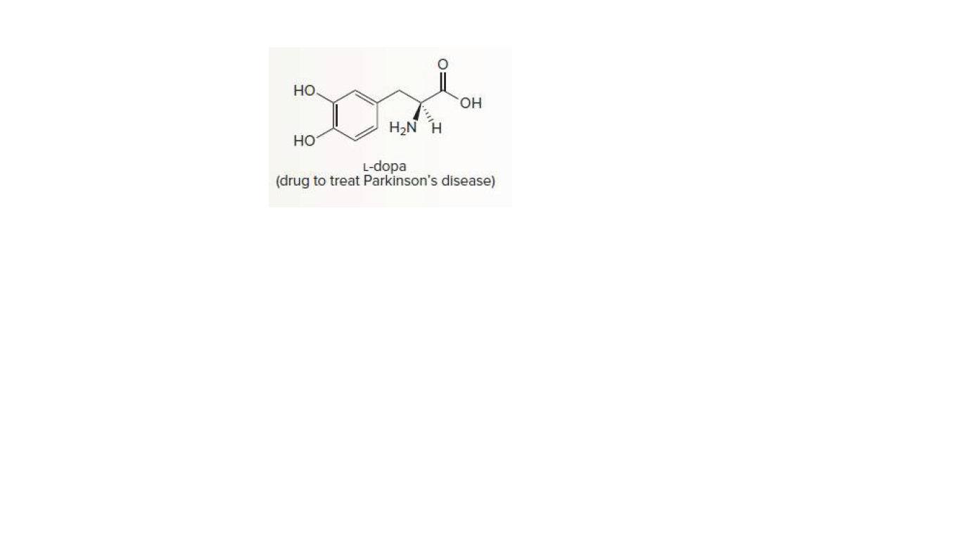 но.
он
H2N H
но
L-dopa
(drug to treat Parkinson's disease)
