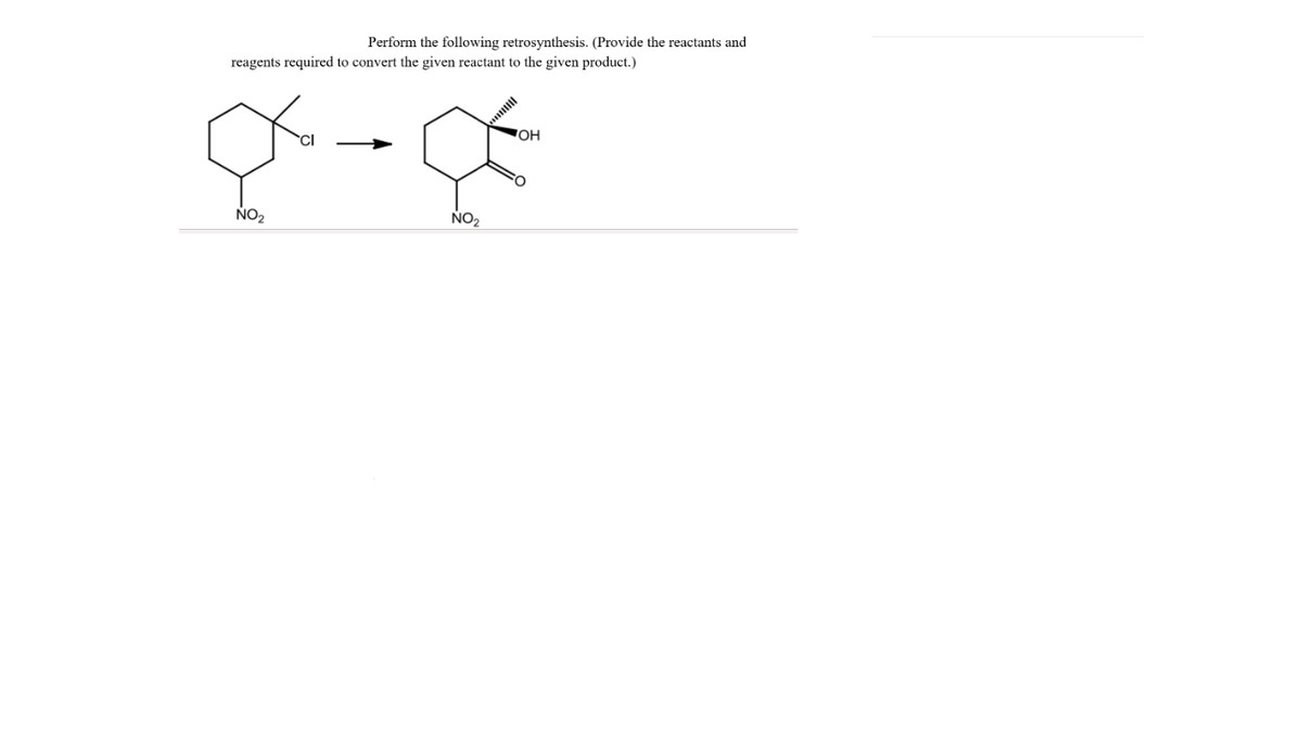 Perform the following retrosynthesis. (Provide the reactants and
reagents required to convert the given reactant to the given product.)
OH
NO2
NO2
