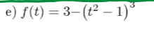 e) f(t) = 3– (t² – 1)*
