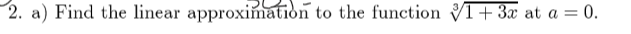 2. a) Find the linear approximation to the function V1+3x at a = 0.
