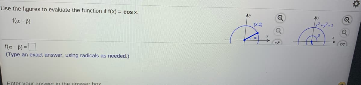 Use the figures to evaluate the function if f(x) = cos x.
f (α-β)
(x,1)
f (α-β) -
(Type an exact answer, using radicals as needed.)
Enter vour answer in the answer box
