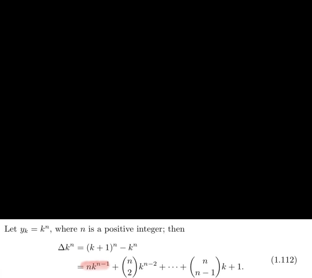 Let yk = k", where n is a positive integer; then
Ak" = (k +1)" – k"
%3D
(1.112)
= nk'
+
k"-4 +...
k +1.
n - 1
