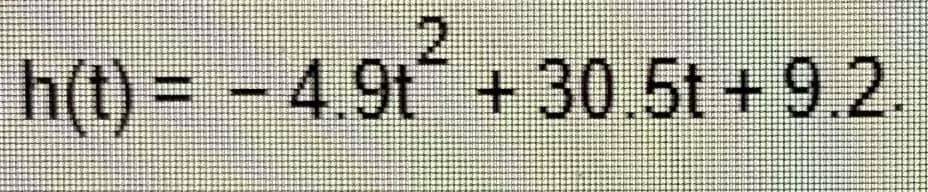 h(t)3D-
2.
4.9t +30.5t +9.2.
