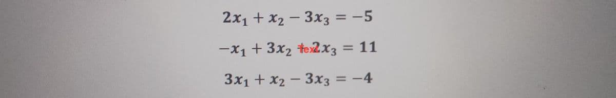 2x₁ + x₂-3x3 = -5
-x₁ + 3x₂ tex2x3 = 11
3x1 + x₂-3x3 = -4