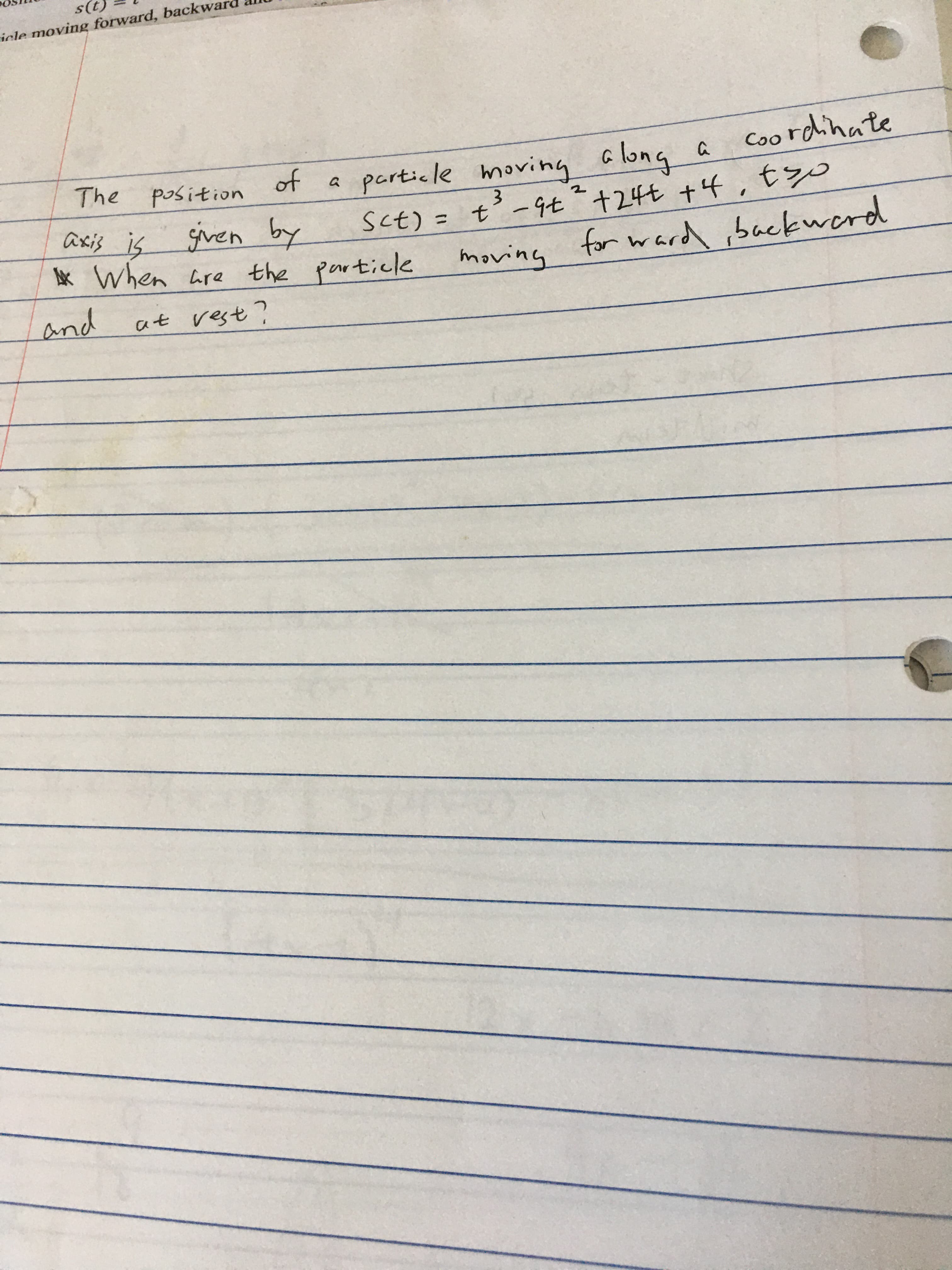 rdinate
particle moving along a
Sct) = t -9t+24t +44,t3
moving for ward ,backwerd
Coo
of
The position
axis is gven by
lk When are the particlk
%3D
and
at vest?
