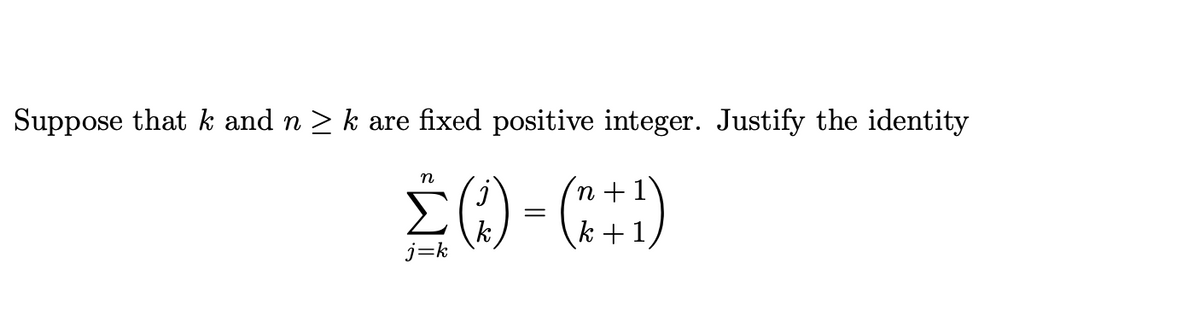 Suppose that k and n > k are fixed positive integer. Justify the identity
n
n +1
k +1
j=k
