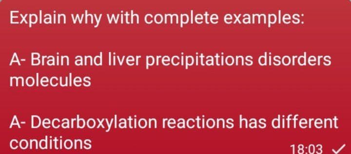 Explain why with complete examples:
A- Brain and liver precipitations disorders
molecules
A- Decarboxylation reactions has different
conditions
18:03
