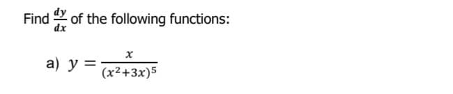 Find of the following functions:
a) y =
(x²+3x)5
