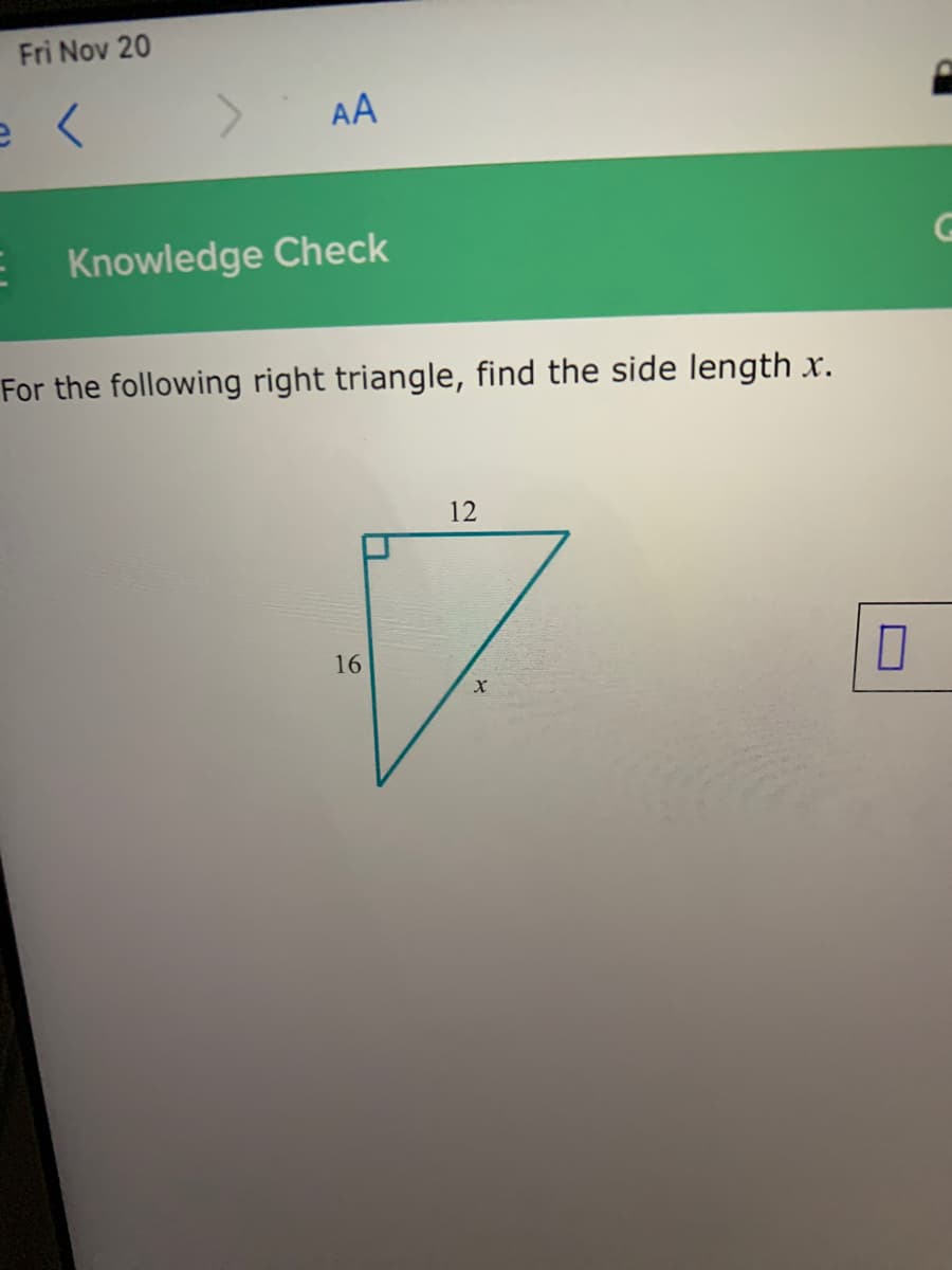 Fri Nov 20
AA
E Knowledge Check
For the following right triangle, find the side length x.
12
16
