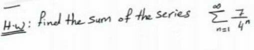 Hw:
find the Sum
of the series
4"
