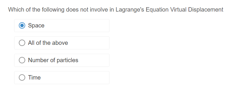 Which of the following does not involve in Lagrange's Equation Virtual Displacement
Space
All of the above
Number of particles
O Time