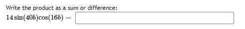 ### Problem Statement:
**Write the product as a sum or difference:**

\[ 14 \sin(40b) \cos(16b) = \]

In this trigonometric problem, you are asked to convert the product of sine and cosine functions into a sum or difference. This uses the product-to-sum identities in trigonometry.

### Explanation:
According to the product-to-sum identities, the product of sine and cosine can be expressed as follows:
\[ \sin(A)\cos(B) = \frac{1}{2}[\sin(A+B) + \sin(A-B)] \]

Here, we are given:
\[ A = 40b \]
\[ B = 16b \]

Now, applying the product-to-sum formula:
\[ \sin(40b)\cos(16b) = \frac{1}{2} [\sin(40b + 16b) + \sin(40b - 16b)] \]
\[ = \frac{1}{2} [\sin(56b) + \sin(24b)] \]

Multiplying both sides by 14:
\[ 14 \sin(40b)\cos(16b) = 14 \left( \frac{1}{2}[\sin(56b) + \sin(24b)] \right) \]
\[ = 7[\sin(56b) + \sin(24b)] \]

Thus:
\[ 14 \sin(40b) \cos(16b) = 7[\sin(56b) + \sin(24b)] \]

So, the product \( 14 \sin(40b) \cos(16b) \) can be written as the sum:
\[ 14 \sin(40b) \cos(16b) = 7[\sin(56b) + \sin(24b)] \]

This solution involves using trigonometrical identities to simplify the given expression.