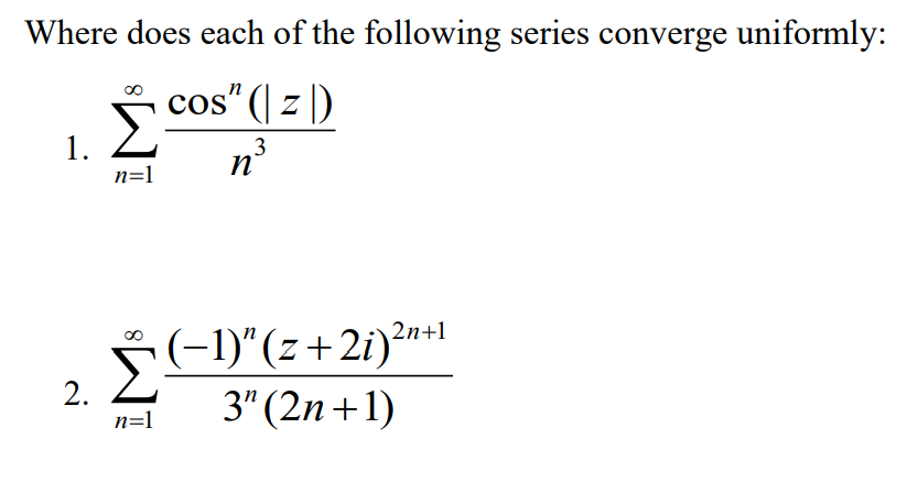 Where does each of the following series converge uniformly:
cos" (| z |)
1.
3
n°
n=1
2n+1
3" (2n+1)
n=1
2.
