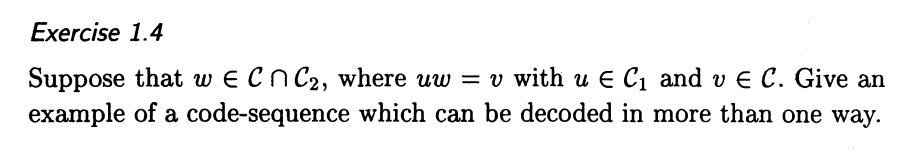 Exercise 1.4
Suppose that we Cn C2, where uw = v with u € C₁ and v € C. Give an
example of a code-sequence which can be decoded in more than one way.