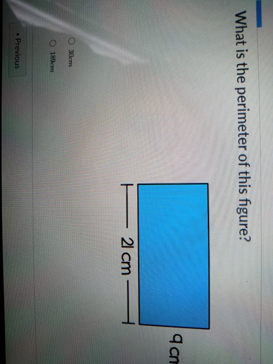 What is the perimeter of this figure?
9 cm
E 21 cm
30cm
189cm
Previous
