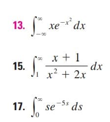 13. xe* dx
-00
x + 1
dx
x' + 2x
15.
17.
-5s
se
ds
