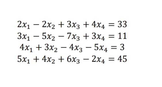 2x1 – 2x2 + 3x3 + 4x4 = 33
-
Зx, — 5х2 — 7хз + 3x, 3D 11
4x1 + 3x2 — 4хз — 5х4 3D 3
5x1 + 4x2 + 6хз — 2х4 3 45
-
-
