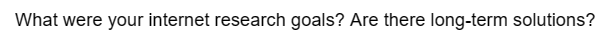 What were your internet research goals? Are there long-term solutions?