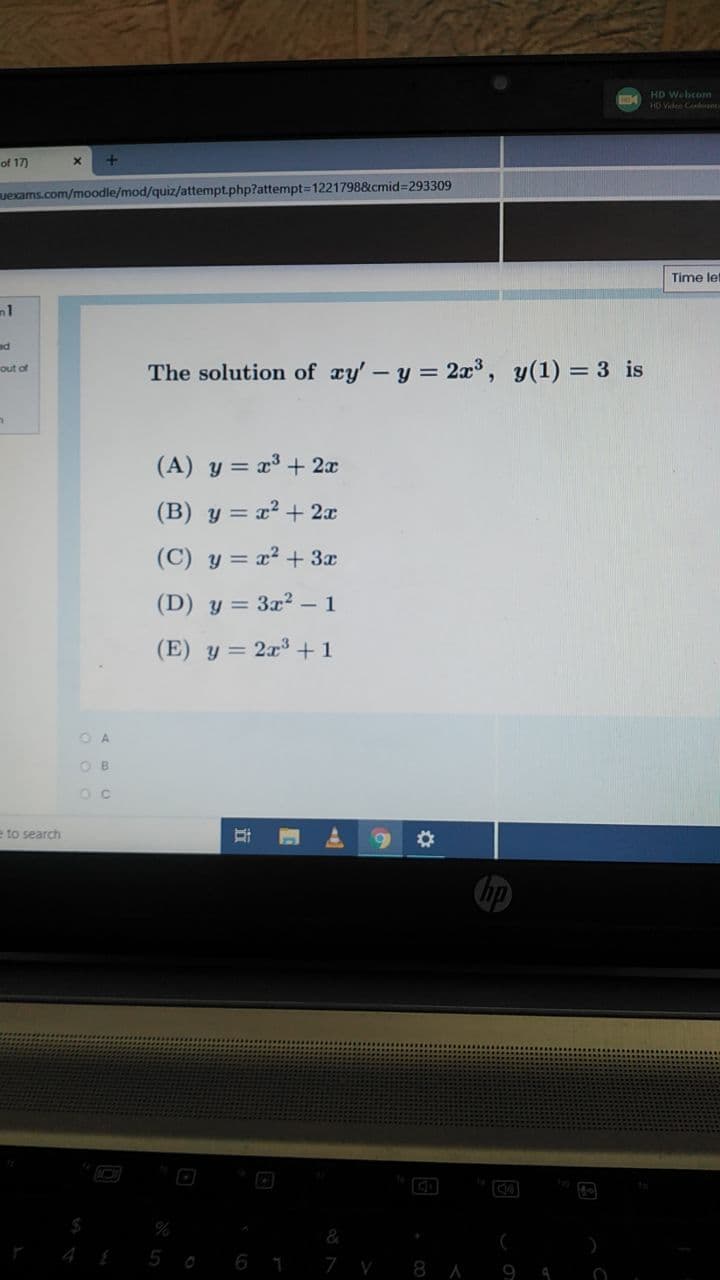 HD Webcom
HO Valee Ciondronci
of 17)
uexams.com/moodle/mod/quiz/attempt.php?attempt3D1221798&cmid%3293309
Time let
ad
The solution of ay' -y = 2x³, y(1) = 3 is
out of
(A) y = a +2x
(B) y = x? + 2x
(C) y = x? + 3x
(D) y = 3x? – 1
(E) y = 2x3 +1
O A
O B
e to search
&
4
5 0
6 1
7 V 8 A
立
