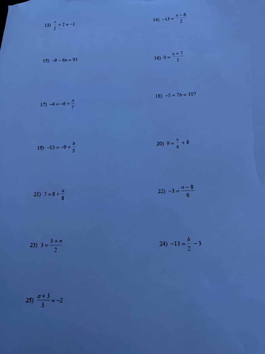 13) +2=-1
14) -13 = *-6
15) -9 - 6n = 93
16) 0 = *+7
17) 4 =-6+
18) -5 + 7b = 107
19) -13 = -9 +
20) 9 =
+ 8
4.
21) 7=8+
8
22) -3 =
n- 8
3+n
23) 3 =
2
20) -13 =-3
a+3
=-2
