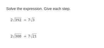 Solve the
expression. Give each step.
2√392 +7√3
2/300 + 7/21