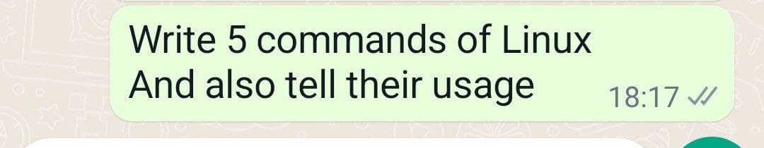 Write 5 commands of Linux
And also tell their usage
18:17 ✔