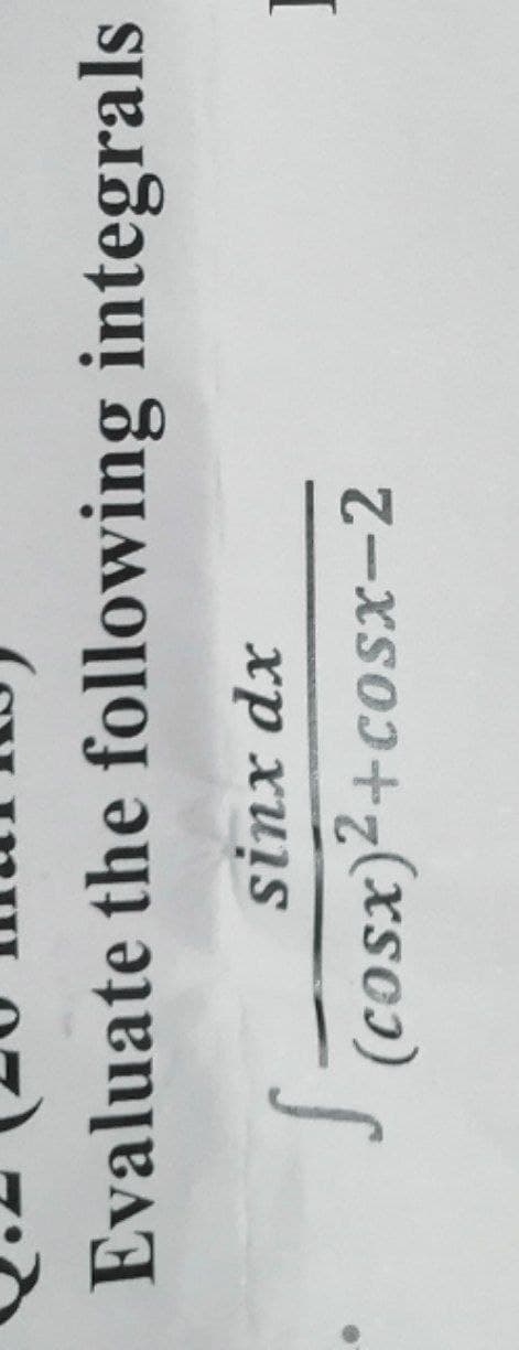 Evaluate the following integrals
sinx dx
(cosx)2+cosx-2
XS
