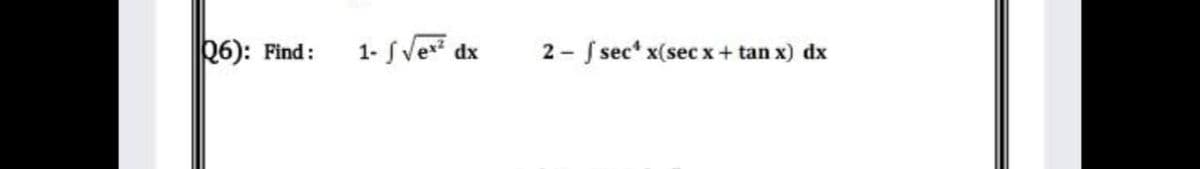 26): Find:
1- S Ver
2 - S sec* x(sec x+ tan x) dx
dx
