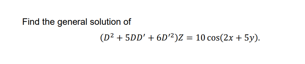 Find the general solution of
(D² + 5DD' + 6D²)Z = 10 cos(2x + 5y).
