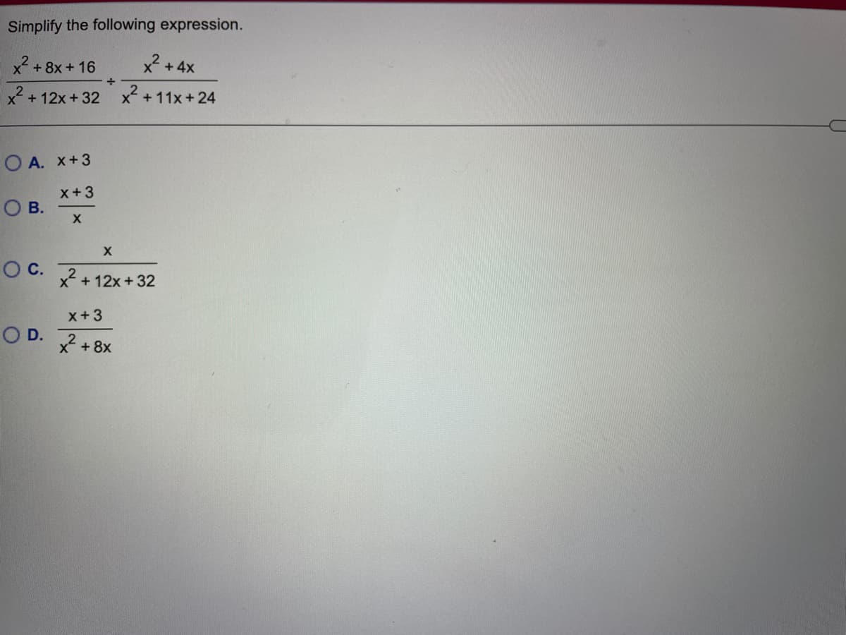 Simplify the following expression.
x + 8x + 16
x? +
+ 4x
x+ 12x+ 32
x +11x+24
O A. X+3
x+3
OB.
OC.
x?
+12x+32
x+3
OD.
2 + 8x
