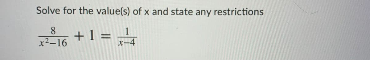 Solve for the value(s) of x and state any restrictions
8.
+1 =
1
x²-16
x-4
