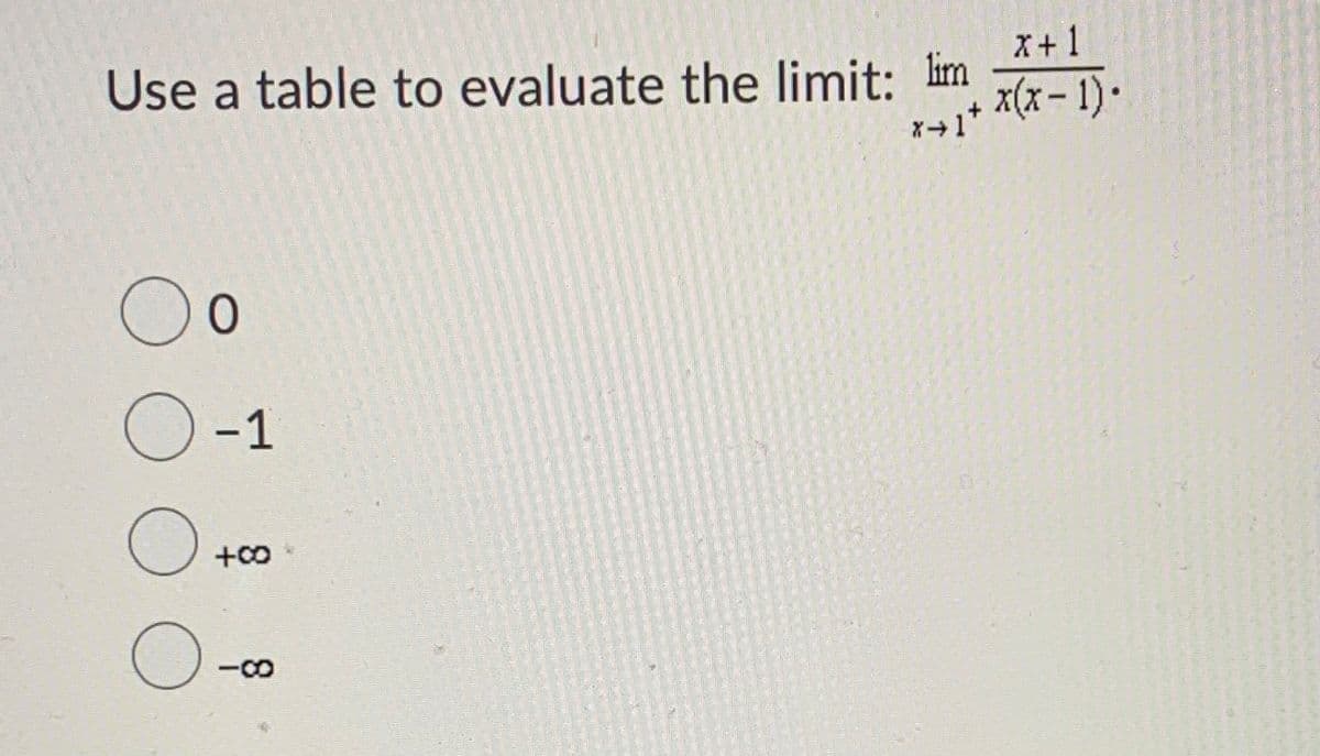 Use a table to evaluate the limit: im
x(x – 1) ·
X+1
オ→」*
O-1
+00
-Co
