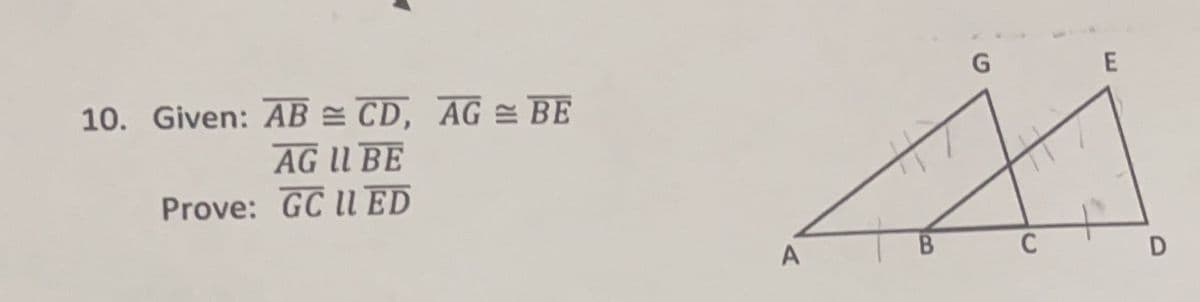 10. Given: ABCD, AG = BE
AG U BE
Prove: GC ll ED
A
H7
G
C
E
D