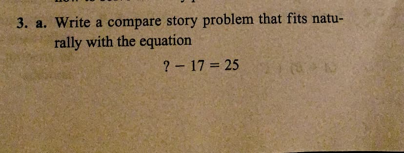 3. a. Write a compare story problem that fits natu-
rally with the equation
?- 17 = 25 0
