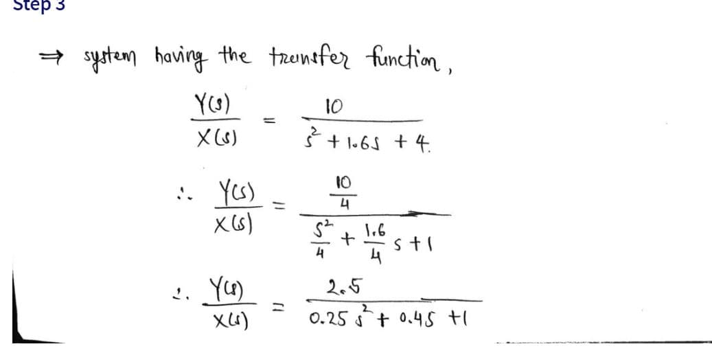 Stép 3
a system having the trontfer function,
YO)
10
%3D
Š + 1.6S + 4.
10
:.
Yes)
4
X (s)
1.6
4
2.5
0.25 + 0.45 tI
