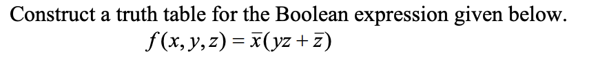 Construct a truth table for the Boolean expression given below.
f(x, y,z) = x(yz+z)
