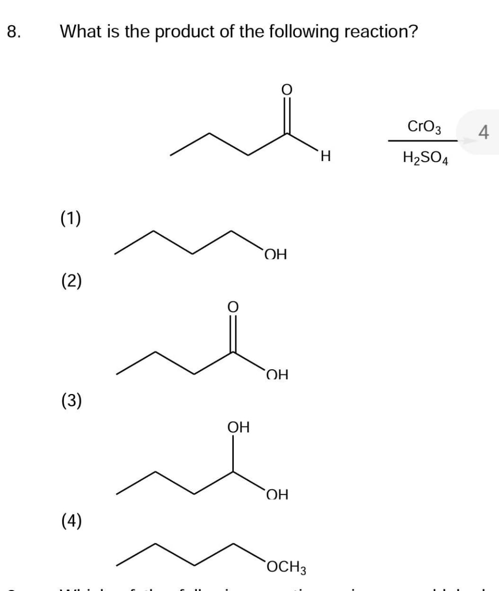 8.
What is the product of the following reaction?
(1)
(2)
(3)
(4)
ОН
ОН
ОН
ОН
SOCH3
H
CrO3
H₂SO4
4