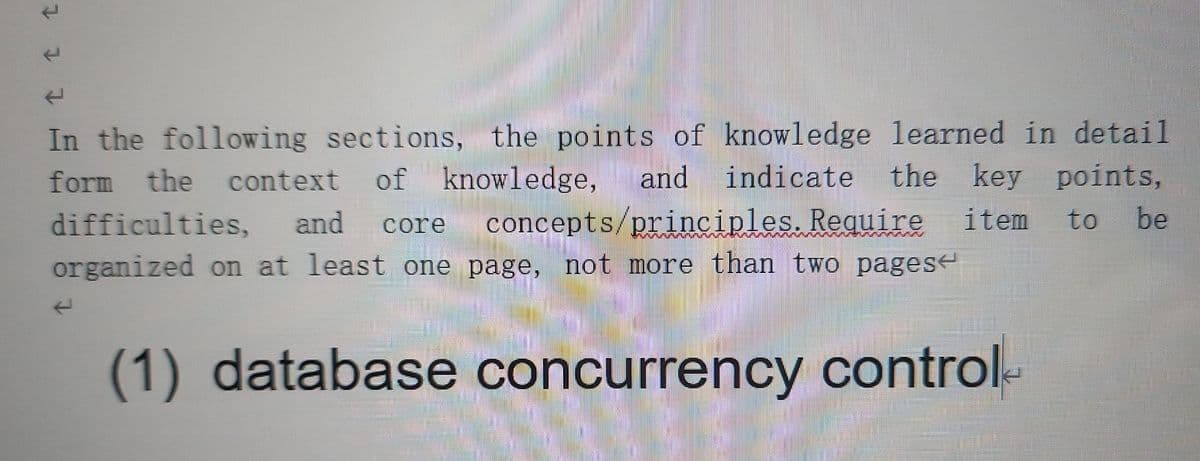 t
In the following sections, the points of knowledge learned in detail
form the context of knowledge, and indicate the key points,
difficulties, and
concepts/principles. Require
core
item to be
organized on at least one page, not more than two pages
(1) database concurrency control