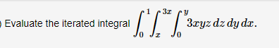 - Evaluate the iterated integral
3xyz dz dy da.
