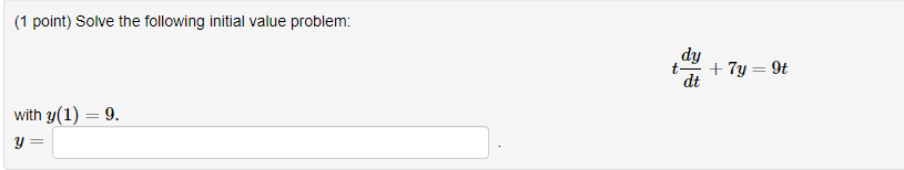 (1 point) Solve the following initial value problem:
dy
+ 7y = 9t
dt
with y(1) = 9.
%3D
y =

