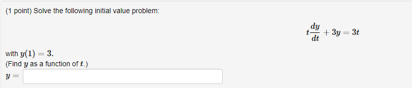 (1 point) Solve the following initial value problem:
dy
+ 3y = 3t
dt
%3D
with y(1) = 3.
(Find y as a function of t.)
y =
