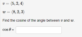 v = (5, 2, 4)
w = (8, 2, 3)
Find the cosine of the angle between v and w.
cos 0 =
