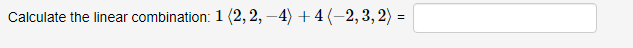 Calculate the linear combination: 1 (2, 2, –4) + 4 (–2, 3, 2) =
