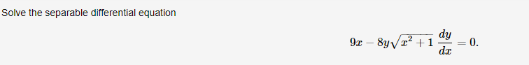 Solve the separable differential equation
dy
= 0.
9x – 8yyx? +1
dx
