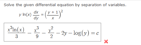 Solve the given differential equation by separation of variables.
1
y In(x) dx = (v + ¹)²
dy
x³ln(x)
3
3
x³
9
2
2
g(x) = c¸
- 2y-log(y) = c
X