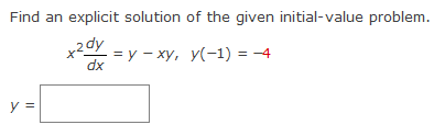 Find an explicit solution of the given initial-value problem.
x2dy
dx
=y-xy,
y(-1) = -4
y =