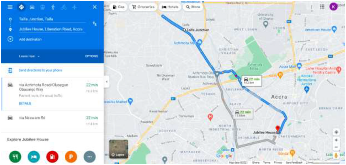 Gas
R Groceries
Hotels
Q More
Tuwn
Taita hunetion, Taita
DOME
int Ghane
Tata
OTata Junction
Jutilee Houne, Lberion Rod Acene
waT LEH
Ameica r
Ad dtaton
Actmota
SHRISTIAN
VILLAGE
EAST LEBON
une
L mw
OPTION
FaiM
Seun
chm
Accra Ma
Later cpal Ant
Pertilty Centre
Notoka
hematimal
Aircon
bent diection to yoa phone
Actemota o
ation B fa
WE
22 min
Areta
vas Achimota Rond/Olusegun
Obarango Way
Fartert ut eui tiufte
22 min
La
ARELAMKT
TESANO
Accra
DETALI
ote Maet
AIRPORT BITY
ALAJO
RONMAAM
Swsitemen
A22 min
178
via Nawam Rd
Dahumen
22 min
NORTH
INDUSTRIAL A
DORKOR
Jubilee House
Malam
DEDMLEM
CANTEHMERTS
Expiore Jubilee House
MATAHEKO
nda
Google
Lab
he T
Phe tthehe i
